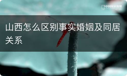 山西怎么区别事实婚姻及同居关系