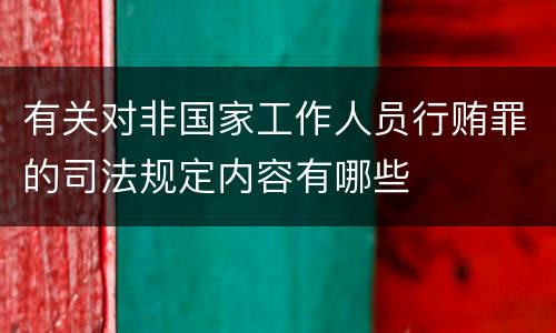 有关对非国家工作人员行贿罪的司法规定内容有哪些
