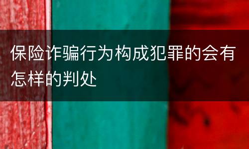 保险诈骗行为构成犯罪的会有怎样的判处