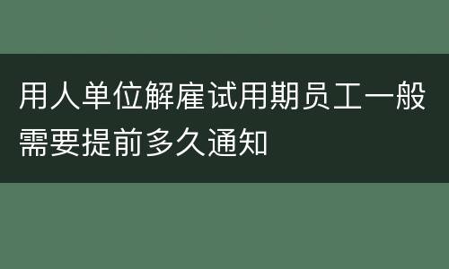 用人单位解雇试用期员工一般需要提前多久通知
