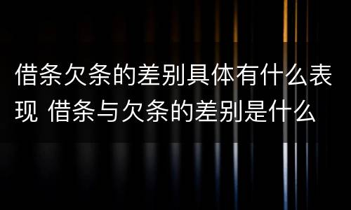 借条欠条的差别具体有什么表现 借条与欠条的差别是什么
