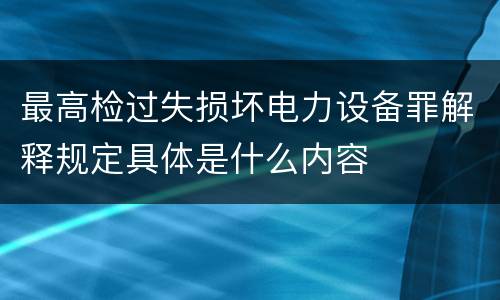 最高检过失损坏电力设备罪解释规定具体是什么内容