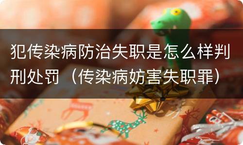 犯传染病防治失职是怎么样判刑处罚（传染病妨害失职罪）