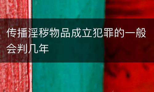 传播淫秽物品成立犯罪的一般会判几年