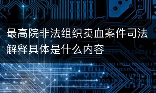 最高院非法组织卖血案件司法解释具体是什么内容