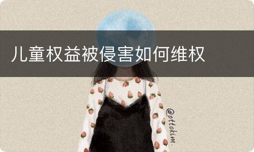 儿童权益被侵害如何维权