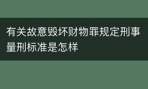 有关故意毁坏财物罪规定刑事量刑标准是怎样