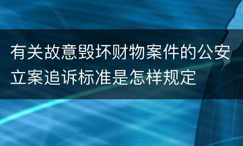 有关故意毁坏财物案件的公安立案追诉标准是怎样规定