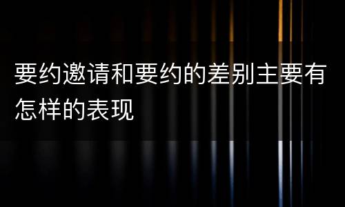 要约邀请和要约的差别主要有怎样的表现