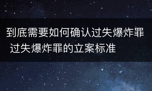 到底需要如何确认过失爆炸罪 过失爆炸罪的立案标准