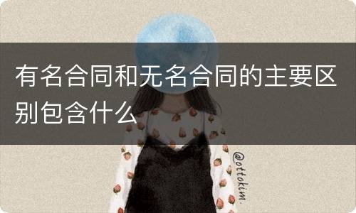 有名合同和无名合同的主要区别包含什么