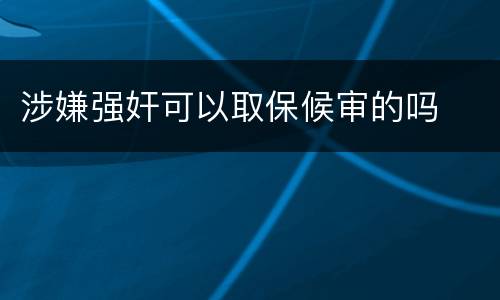 涉嫌强奸可以取保候审的吗