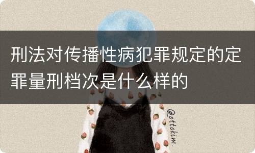 刑法对传播性病犯罪规定的定罪量刑档次是什么样的