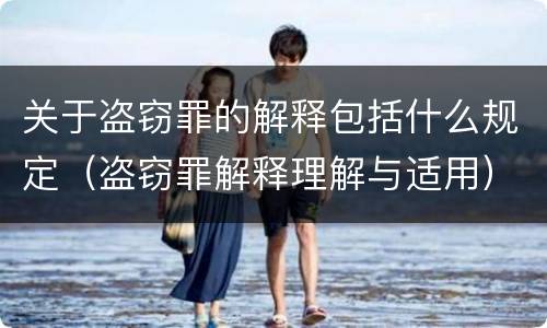 关于盗窃罪的解释包括什么规定（盗窃罪解释理解与适用）
