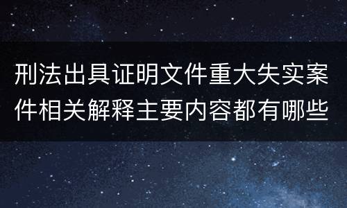 刑法出具证明文件重大失实案件相关解释主要内容都有哪些
