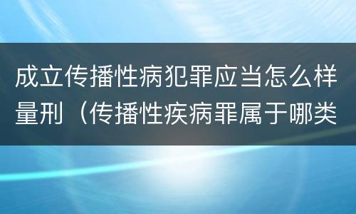成立传播性病犯罪应当怎么样量刑（传播性疾病罪属于哪类罪）
