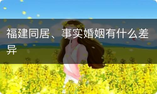 福建同居、事实婚姻有什么差异