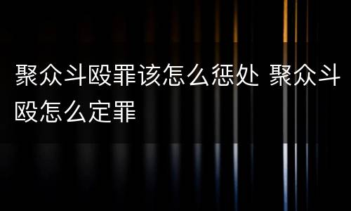 聚众斗殴罪该怎么惩处 聚众斗殴怎么定罪
