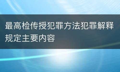 最高检传授犯罪方法犯罪解释规定主要内容