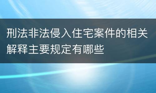 刑法非法侵入住宅案件的相关解释主要规定有哪些