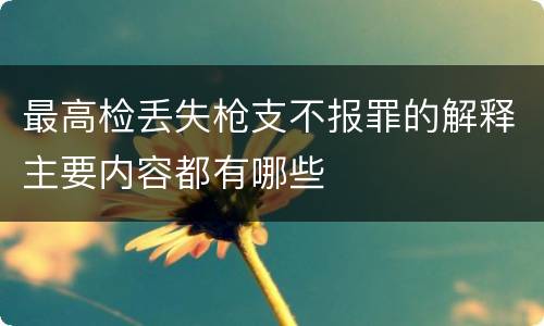 最高检丢失枪支不报罪的解释主要内容都有哪些
