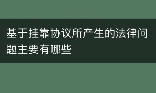 基于挂靠协议所产生的法律问题主要有哪些