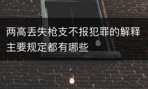 两高丢失枪支不报犯罪的解释主要规定都有哪些