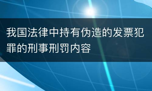我国法律中持有伪造的发票犯罪的刑事刑罚内容