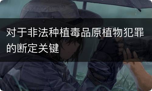 对于非法种植毒品原植物犯罪的断定关键