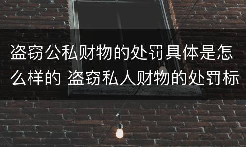 盗窃公私财物的处罚具体是怎么样的 盗窃私人财物的处罚标准