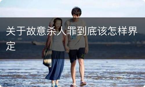 关于故意杀人罪到底该怎样界定