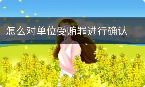 怎么对单位受贿罪进行确认