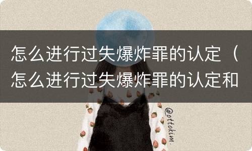 怎么进行过失爆炸罪的认定（怎么进行过失爆炸罪的认定和处罚）