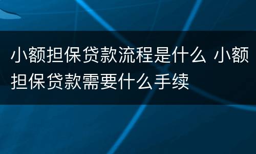 小额担保贷款流程是什么 小额担保贷款需要什么手续
