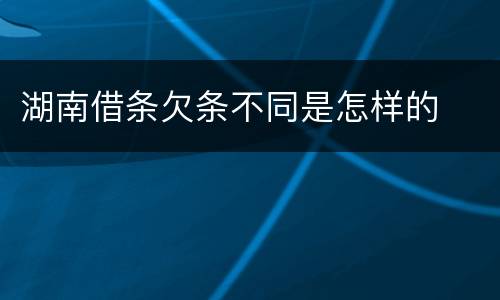 湖南借条欠条不同是怎样的