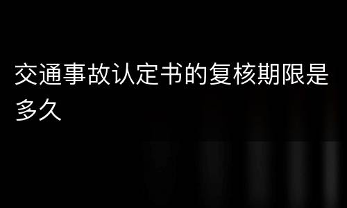 交通事故认定书的复核期限是多久