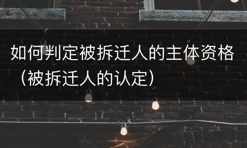 如何判定被拆迁人的主体资格（被拆迁人的认定）