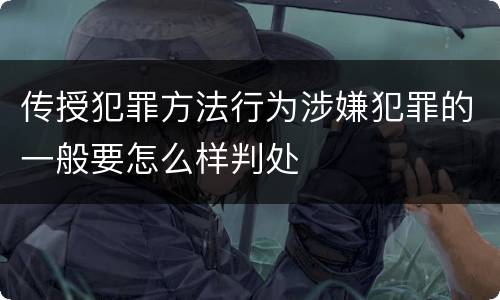 传授犯罪方法行为涉嫌犯罪的一般要怎么样判处