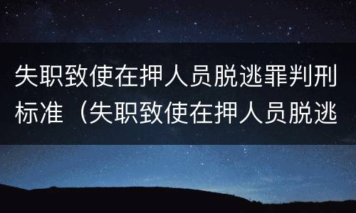 失职致使在押人员脱逃罪判刑标准（失职致使在押人员脱逃罪量刑）