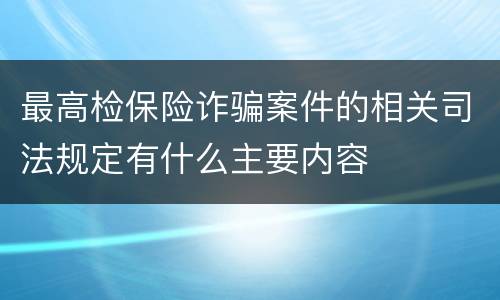 最高检保险诈骗案件的相关司法规定有什么主要内容