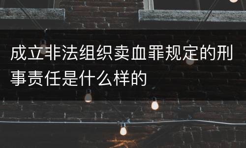 成立非法组织卖血罪规定的刑事责任是什么样的