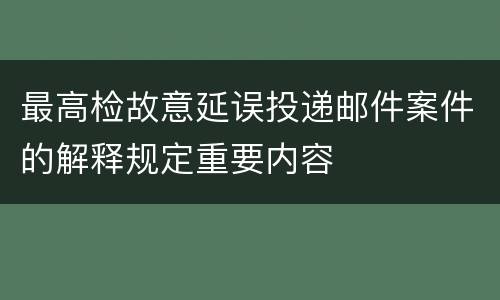 最高检故意延误投递邮件案件的解释规定重要内容