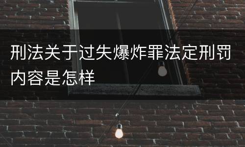 刑法关于过失爆炸罪法定刑罚内容是怎样