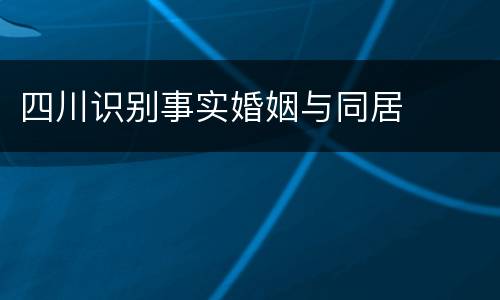 四川识别事实婚姻与同居