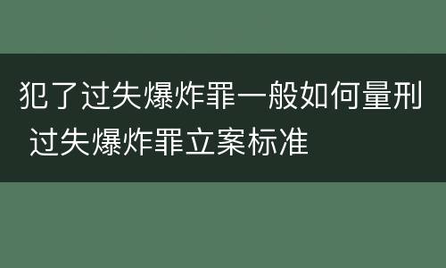 犯了过失爆炸罪一般如何量刑 过失爆炸罪立案标准