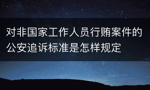 对非国家工作人员行贿案件的公安追诉标准是怎样规定
