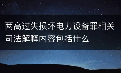 两高过失损坏电力设备罪相关司法解释内容包括什么