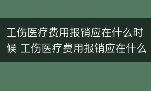 工伤医疗费用报销应在什么时候 工伤医疗费用报销应在什么时候申请