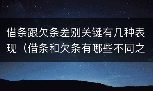 借条跟欠条差别关键有几种表现（借条和欠条有哪些不同之处）