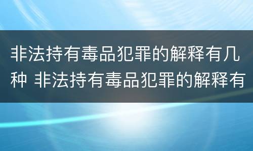 非法持有毒品犯罪的解释有几种 非法持有毒品犯罪的解释有几种情形